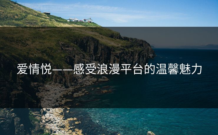 爱情悦——感受浪漫平台的温馨魅力