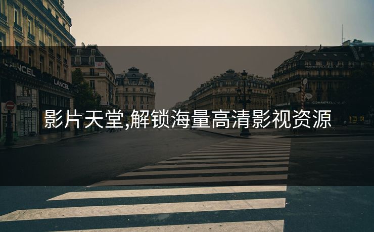 影片天堂,解锁海量高清影视资源