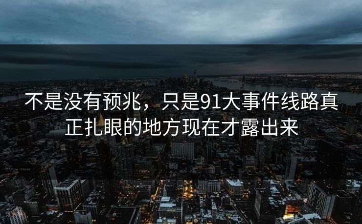 不是没有预兆，只是91大事件线路真正扎眼的地方现在才露出来