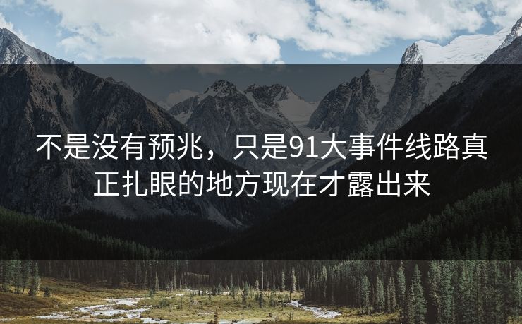 不是没有预兆，只是91大事件线路真正扎眼的地方现在才露出来